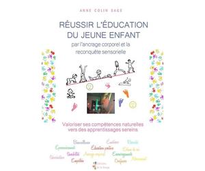 Réussir l’éducation du jeune enfant par l’ancrage et la reconquête sensorielle - Anne Colin Sage - Sage Anne - broché - Essai