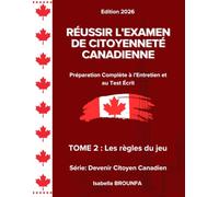 RÉUSSIR L’EXAMEN DE CITOYENNETÉ CANADIENNE: Préparation complète à l’entretien et au test écrit. TOME 2 : Les règles du jeu