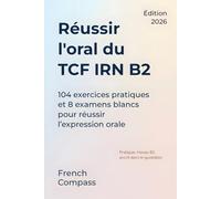 Réussir l’oral du TCF IRN B2: 104 exercices pratiques et 8 examens blancs pour réussir l’expression orale