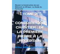 Réussir la Construction de son Bâtiment en Afrique : Le Guide du Particulier: TOME 2 - CONDUIRE SON CHANTIER : DE LA PREMIÈRE PIERRE À LA RÉCEPTION