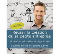Réussir la création de sa petite entreprise Motivation - Méthode - Outils pratiques 2020 - Laurent Bertrel - Gualino Eds - broché - Guide