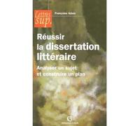 Réussir la dissertation littéraire - Analyser un sujet et construire un plan - Françoise Adam - Armand Colin - broché - Guide