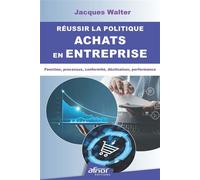 Réussir la politique achats en entreprise Fonction, processus, conformité, déclinaison, performance - Jacques Walter - Afnor - broché - Guide