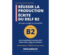 Réussir la production écrite du DELF B2: 40 sujets corrigés et commentés par un examinateur : lettre formelle, article, courrier des lecteurs, contribution à un débat