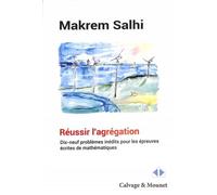 Réussir l'agrégation Dix-neuf problèmes inédits pour les épreuves écrites de mathématiques - Makrem Salhi - Calvage et Mounet - broché - Scolaire / Universitaire
