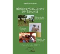 Réussir L'agriculture Sénégalaise - Déconstruire Les Utopies ! Changer De Cap ! Ecouter Les Paysans !