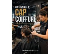 RÉUSSIR LE CAP COIFFURE: Le guide complet pour réussir l’examen