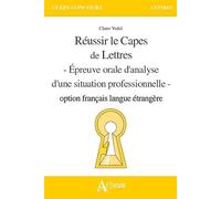 Réussir le capès de lettres - Option français langue étrangère et français: langue seconde - Epreuve orale d'analyse d'une situation professionnelle