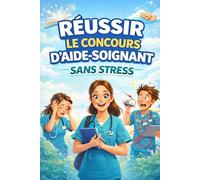 RÉUSSIR LE CONCOURS D’AIDE-SOIGNANT SANS STRESS: La méthode mentale pour réussir l’oral et reprendre confiance en vous