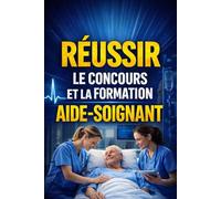 RÉUSSIR LE CONCOURS ET LA FORMATION AIDE-SOIGNANT: De l’entrée en IFAS à l’obtention du diplôme d’État - Méthodes, stages, évaluations et réussite professionnelle