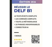 Réussir le DELF B1 - Compréhension et Production Écrites: 10 tests écrits complets avec corrigés détaillés + correcteur AI + 20 phrases indispensables (Nouvelle édition)