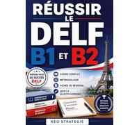 Réussir le DELF B1 et B2: Cours complet, méthodologie, fiches de révision, QCM et sujets corrigés