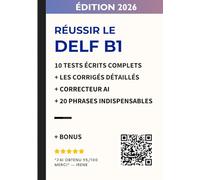 Réussir le DELF B1 - spécial production écrite: 10 tests écrits complets avec corrigés détaillés + correcteur AI + 20 phrases indispensables pour l’écrit (New Edition)