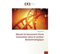 Reussir le lancement d'une innovation dans le secteur Biotechnologique - Thibaud Pouch - Universitaires Europeennes - broché - Etude