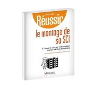 Réussir Le Montage De Sa Sci - A L'usage De Ceux Qui Vont Constituer Une Société Civile Immobilière