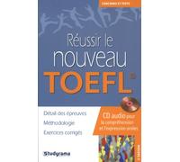Réussir le nouveau toefl: détail des épreuves méthodologie exercices corrigés