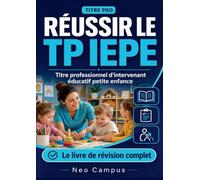 Réussir le TP IEPE. Titre professionnel d'intervenant éducatif petite enfance: Le livre de révision complet