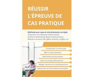 Réussir l'épreuve de Cas pratique: Méthode pas à pas et entraînements - Attaché d'administration, Rédacteur territorial, Secrétaire administratif, IRA, Officier de police, Greffier....