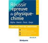 Réussir l'épreuve de physique chimie aux concours post-bac ingénieurs: Alpha - Avenir - Fesic - Geipi