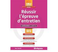 Réussir l'épreuve d'entretien: Catégories C, B et A concours 2016