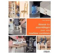 Réussir les assemblages avec une machine combinée Yves Benoît (Auteur)