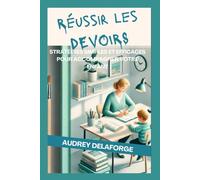 Réussir les Devoirs: Stratégies simples et efficaces pour accompagner votre enfant
