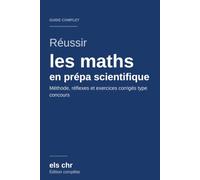 Réussir les maths en prépa scientifique: Le guide complet : méthode, cours, réflexes et exercices corrigés - MP · PC · PSI · PT · BCPST