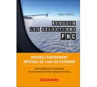 Réussir les sélections PNC Devenez rapidement hôtesse de l'air ou steward. Guide complet pour la préparation des recrutements d - Sylvain Cornille - Cepadues - broché - Guide