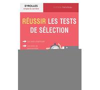 Réussir les tests de sélection: Les tests d'aptitude, les tests de personnalité, les mises en situation professionnelle.