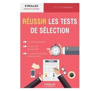 Réussir les tests de sélection: Les tests d'aptitude, les tests de personnalité, les mises en situation professionnelle.