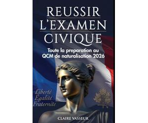 RÉUSSIR L'EXAMEN CIVIQUE Toute la préparation au QCM de naturalisation 2026: Valeurs, Institutions, Laïcité, Histoire et Culture + BONUS Questions corrigées + Examens blancs
