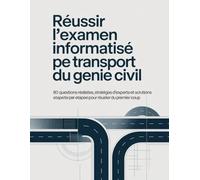 Réussir l'examen informatisé PE Transport du génie civil: 80 questions réalistes, stratégies d'experts et solutions étape par étape pour réussir du premier coup