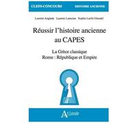 Réussir L'histoire Ancienne Au Capes - La Grèce Classique, Rome : République Et Empire