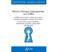 Réussir l'histoire contemporaine au Capes Le XIXe siècle français : économie, société et politique, métropole et colonies (1815-1914) ; Le XXe siècle : guerres mondiales, totalitarismes, génocides, gu