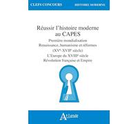 Réussir l'histoire moderne au Capes: Première mondialisation, Renaissance, humanisme et réformes (XVe-XVIIe siècle) ; L’Europe du XVIIIe siècle, Révolution française et Empire
