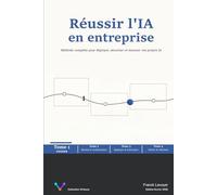 Réussir l'IA en entreprise - Tome 1 - Fonder: Méthode complète pour déployer, sécuriser et mesurer vos projets IA