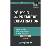 Réussir ma première expatriation: Définir son projet - sécuriser sa mobilité - préparer son retour