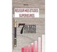 réussir mes études supérieures: les 7 secrets pour réussir à l'université