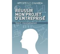 Réussir mon projet d'entreprise Tome 2 L'acomplissement - Hippolyte S. C. D'Almeida - Licht - broché - Guide