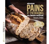 Réussir pains et pâtisseries au levain naturel: Recettes, conseils et tours de main