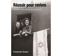 Réussir pour revivre Jeunes rescapés de la Shoah - Françoise Ouzan - Atlande Eds - broché - Témoignage