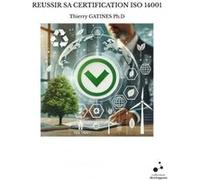 Reussir sa certification iso 14001 Thierry GATINES Ph.D (Auteur)