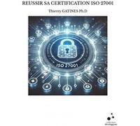 Reussir sa certification iso 27001 Thierry GATINES Ph.D (Auteur)