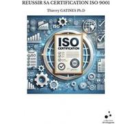 Reussir sa certification iso 9001 Thierry GATINES Ph.D (Auteur)