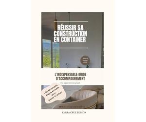 Réussir sa construction en container ; l'indispensable guide d'accompagnement: Par où commencer ? Comment s'y prendre pour lancer son projet ?