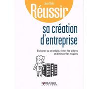 Réussir Sa Création D'entreprise - Elaborer Sa Stratégie, Éviter Les Pièges Et Diminuer Les Risques
