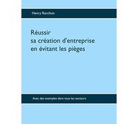 Réussir sa création d'entreprise en évitant les pièges: Avec des exemples dans tous les secteurs