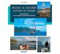 Réussir sa croisière autour du monde: Guide pratique pour larguer les amarres en famille