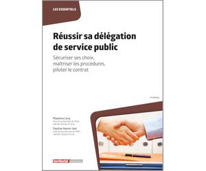 Réussir sa délégation de service public: Sécuriser ses choix, maîtriser les procédures, piloter le contrat