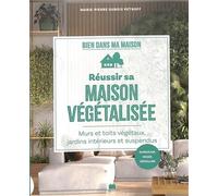 Réussir Sa Maison Végétalisée - Murs Et Toits Végétaux, Jardins Intérieurs Et Suspendus